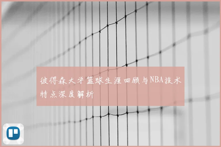 彼得森大学篮球生涯回顾与NBA技术特点深度解析