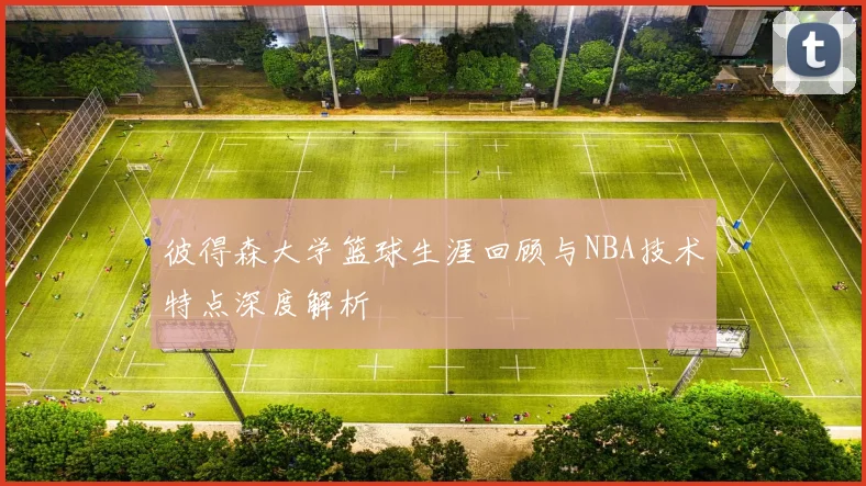 彼得森大学篮球生涯回顾与NBA技术特点深度解析